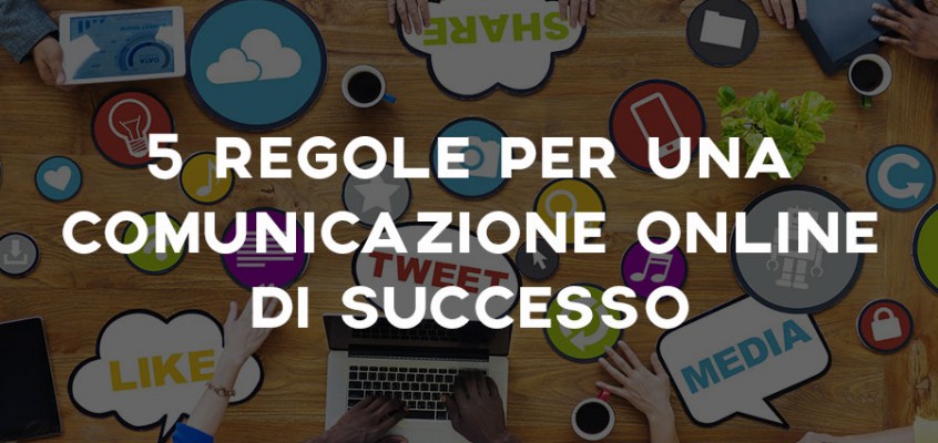 5 REGOLE PER UNA COMUNICAZIONE ONLINE DI SUCCESSO