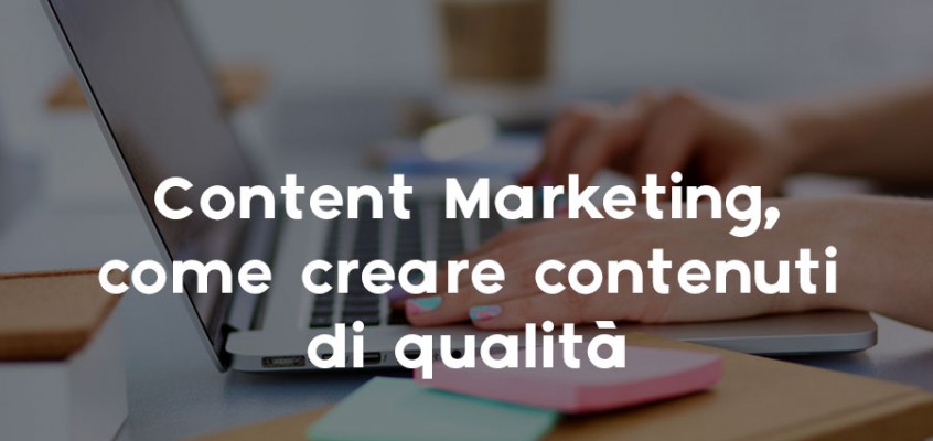 CONTENT MARKETING, COME CREARE CONTENUTI DI QUALITÀ